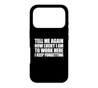 Tell Me Again How Lucky I Am to Work Here I Keep Forgetting Coque pour iPhone 17 Pro