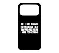 Tell Me Again How Lucky I Am to Work Here I Keep Forgetting Coque pour iPhone 17 Pro Max