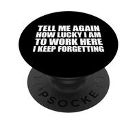 Tell Me Again How Lucky I Am to Work Here I Keep Forgetting PopSockets PopGrip Adhésif