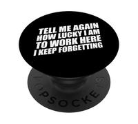 Tell Me Again How Lucky I Am to Work Here I Keep Forgetting PopSockets PopGrip Adhésif