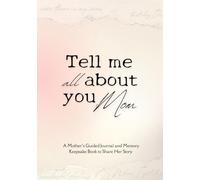 Tell Me All About You Mom: A Mother’s Guided Journal and Memory Keepsake Book to Share Her Story