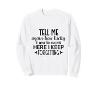 Tell Me How Lucky I Am to Work Here Funny Office Blague Sweatshirt
