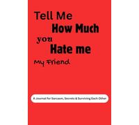 Tell Me How Much You Hate Me, My Friend: A Funny Friendship journal to Roast, Rant, and Record Your Memories