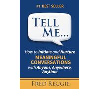 Tell Me. . .: How to Initiate and Nurture MEANINGFUL CONVERSATIONS with Anyone, Anywhere, Anytime
