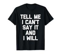Tell Me I Can't Say It & I Will - Saying Sarcastique drôle T-Shirt