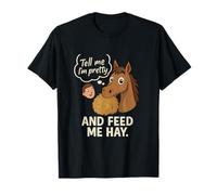 Tell Me Im Pretty and Feed Me Hay Horse Humour T-Shirt
