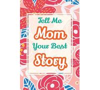 Tell Me, Mom, Your Best Story: A Family Keepsake Gift to Share a Mother's Story and Memories