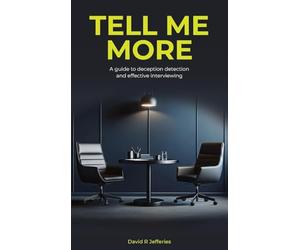 Tell Me More: A guide to deception detection and effective interviewing