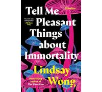 Tell Me Pleasant Things about Immortality: Stories