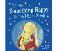 Tell Me Something Happy Before I Go to Sleep Padded Board Book by Joyce Dunbar & Illustrated by Debi Gliori Joyce Dunbar Illustrated by Debi Gliori (Auteur)