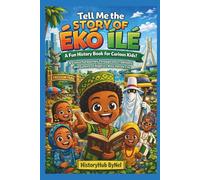 Tell Me the STORY OF ÉKÓ ÍLÉ: A Fun History Book for Curious Kids!: A Colourful Journey Through Traditions and Culture of Nigeria’s Most Vibrant City