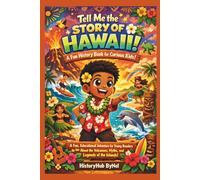 Tell Me the STORY OF HAWAII: A Fun History Book for Curious Kids!: A Fun, Educational Adventure for Young Readers to Learn About the Volcanoes, Myths, and Ancient Legends of the Islands!