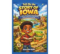 Tell Me the STORY OF IOWA: A Fun History Book for Curious Kids!: A Journey Through Time to Help Young Minds Understand and Find Inspiration.