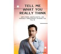 Tell me what you really think: Unfiltered, Unapologetic, and Probably Unnecessary Opinions