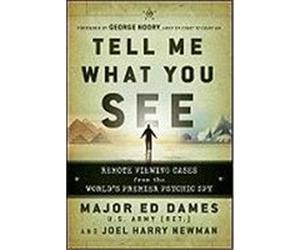 Tell Me What You See: Remote Viewing Cases from the World's Premier Psychic Spy Dames, Ed, Newman, Joel Harry (Auteur)