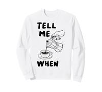 Tell Me When Funny Coffee Verser Over Citation Amoureux de caféine Art Sweatshirt