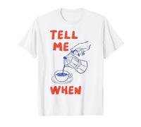 Tell Me When Funny Coffee Verser Over Citation Amoureux de caféine Art T-Shirt