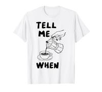 Tell Me When Funny Coffee Verser Over Citation Amoureux de caféine Art T-Shirt
