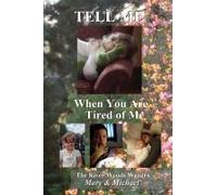 Tell Me When You Are Tired Of Me