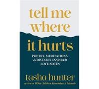 tell me where it hurts poetry meditations and divinelyinspired love notes - tasha hunter - Aheri Press - Livre en Anglais tasha huntertasha hunter (Auteur)