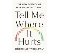 Tell Me Where It Hurts: The New Science of Pain and How to Heal