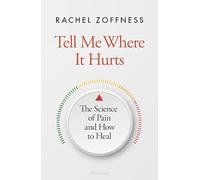 Tell Me Where It Hurts: The Science of Pain and How to Heal