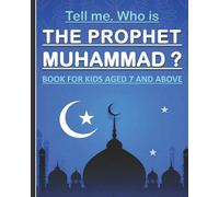 Tell Me. Who Is The Prophet Muhammad ?: Book For Kids Aged 7 Years Old And Above (Boys And Girls).