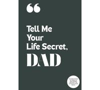 Tell Me Your Life Secret, Dad: A Guided Journal for Fathers to Share Hidden Memories, Life Lessons & Untold Stories: A Meaningful Gift for Dads to ... Father’s Day, Birthdays, and Family Keepsak