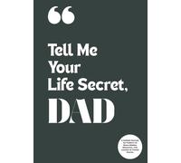 Tell Me Your Life Secret, Dad: A Guided Journal for Fathers to Share Hidden Memories, Life Lessons & Untold Stories: A Meaningful Gift for Dads to ... Father’s Day, Birthdays, and Family Keepsak