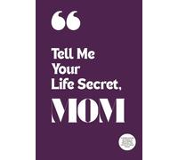 Tell Me Your Life Secret, Mom: A Guided Journal for Mothers to Share Hidden Memories, Life Lessons & Untold Stories: A Thoughtful Gift for Mothers to ... Perfect for Mother’s Day or Family Keepsakes