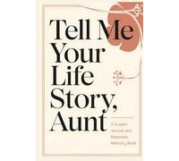 Tell Me Your Life Story Aunt: A Guided Journal to Capture and Preserve Your Aunt's Memories and Life Lessons for Future Generations