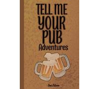 TELL ME YOUR PUB ADVENTURES For Sharing Your Exiting and Strange Adventures in the Nightlife and Pubs: For Adults.