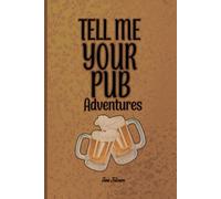 TELL ME YOUR PUB ADVENTURES For Sharing Your Exiting and Strange Adventures in the Nightlife and Pubs: For Adults.