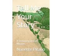 Tell Me Your Story …: A Testimony of God’s Miracles