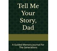 Tell Me Your Story, Dad: A Guided Memory Journal For The Generations