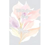 Tell Me Your Story Mum: A Beautifully Decorated Notebook for Your Mother to Write her Life Stories in!