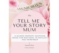Tell Me Your Story Mum - A Guided Memory Keepsake Book for mothers to Reflect and Remember