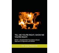 TELL ME YOU'RE RIGHT, SHOW ME YOU'RE RIGHT!: BOOK 1: FOUNDATION The Evidence-Based Approach to Argument and Debate