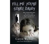 Tell Me You're Sorry, Daddy - Deux petites filles effrayées. Un père violent. Une qui a survécu envers et contre tout pour raconter son histoire