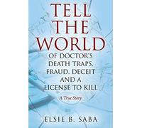 Tell The World Of Doctor's Death Traps, Fraud, Deceit And A License To Kill