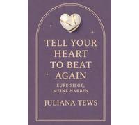 Tell Your Heart To Beat Again: Eure Siege, meine Narben