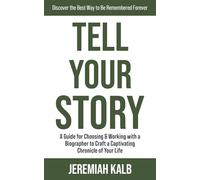 Tell Your Story: A Guide for Choosing & Working with a Biographer to Craft a Captivating Chronicle of Your Life