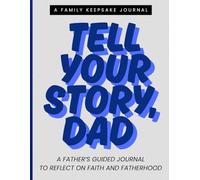 Tell Your Story, DAD: A Father’s Guided Journal to Reflect on Faith and Fatherhood | Keepsake Journal