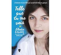 Telle que tu me vois: L'Histoire d'une fille qui aurait dû être un garçon