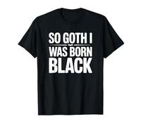 Tellement Gothique Que Je suis né Noir T-Shirt