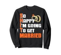 Tellement Heureux Je Vais Me Marier Humour Sweatshirt