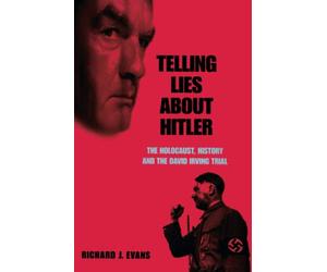 Telling Lies About Hitler: The Holocaust, History and the David Irving Trial