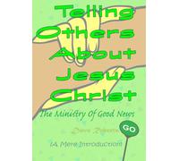 Telling Others About Jesus Christ: The Ministry Of Good News