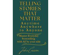 Telling Stories That Matter, Anytime, Anywhere, to Anyone: Master Everyday Storytelling-with AI as Your Creative Partner
