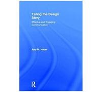 Telling The Design Story : Effective And Engaging Communication